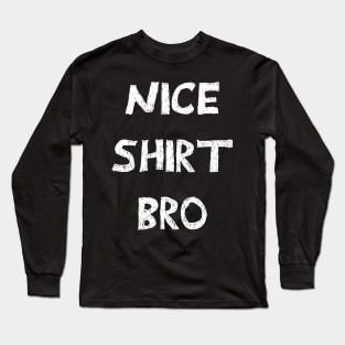 Nice shirt bro white design Long Sleeve T-Shirt